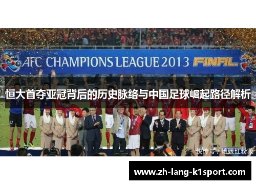 恒大首夺亚冠背后的历史脉络与中国足球崛起路径解析