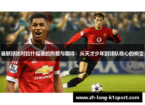 曼联球迷对拉什福德的热爱与期待:从天才少年到球队核心的蜕变 曼联球迷对拉什福德的热爱与期待:从天才少年到球队核心的蜕变