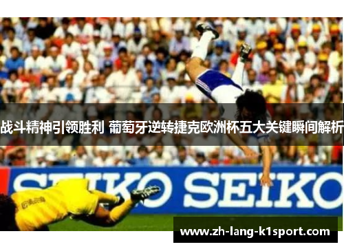 战斗精神引领胜利 葡萄牙逆转捷克欧洲杯五大关键瞬间解析 战斗精神引领胜利 葡萄牙逆转捷克欧洲杯五大关键瞬间解析