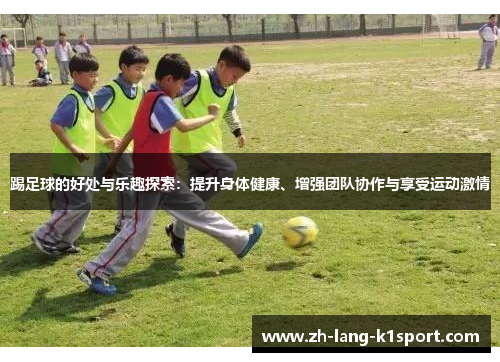 踢足球的好处与乐趣探索:提升身体健康、增强团队协作与享受运动激情 踢足球的好处与乐趣探索:提升身体健康、增强团队协作与享受运动激情