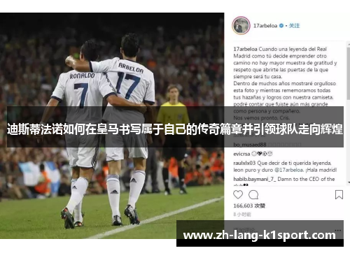 迪斯蒂法诺如何在皇马书写属于自己的传奇篇章并引领球队走向辉煌