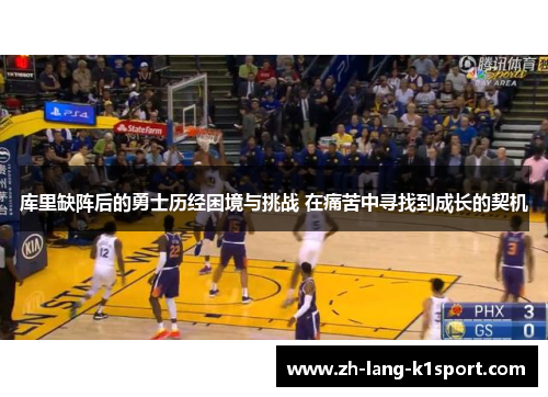 库里缺阵后的勇士历经困境与挑战 在痛苦中寻找到成长的契机 库里缺阵后的勇士历经困境与挑战 在痛苦中寻找到成长的契机