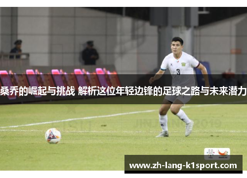 桑乔的崛起与挑战 解析这位年轻边锋的足球之路与未来潜力 桑乔的崛起与挑战 解析这位年轻边锋的足球之路与未来潜力