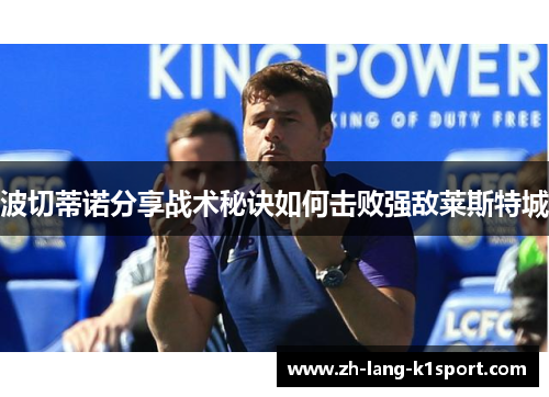 波切蒂诺分享战术秘诀如何击败强敌莱斯特城 波切蒂诺分享战术秘诀如何击败强敌莱斯特城