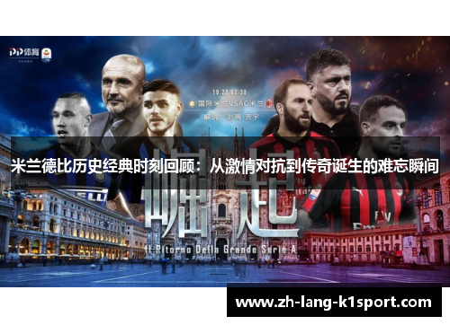 米兰德比历史经典时刻回顾:从激情对抗到传奇诞生的难忘瞬间 米兰德比历史经典时刻回顾:从激情对抗到传奇诞生的难忘瞬间