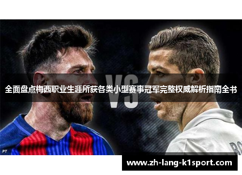 全面盘点梅西职业生涯所获各类小型赛事冠军完整权威解析指南全书 全面盘点梅西职业生涯所获各类小型赛事冠军完整权威解析指南全书