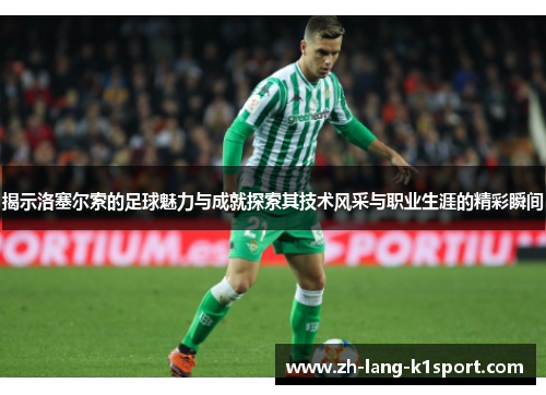 揭示洛塞尔索的足球魅力与成就探索其技术风采与职业生涯的精彩瞬间 揭示洛塞尔索的足球魅力与成就探索其技术风采与职业生涯的精彩瞬间