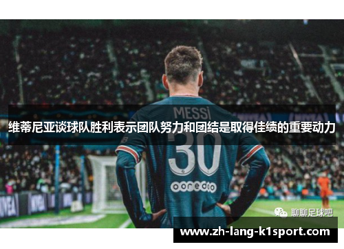 维蒂尼亚谈球队胜利表示团队努力和团结是取得佳绩的重要动力 维蒂尼亚谈球队胜利表示团队努力和团结是取得佳绩的重要动力