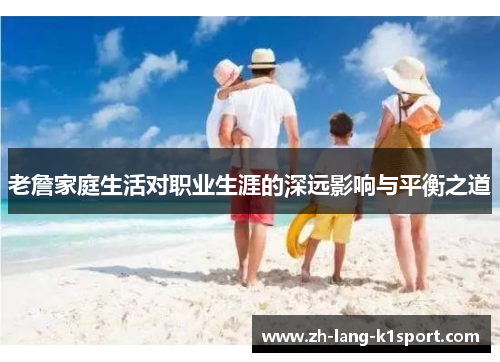 老詹家庭生活对职业生涯的深远影响与平衡之道