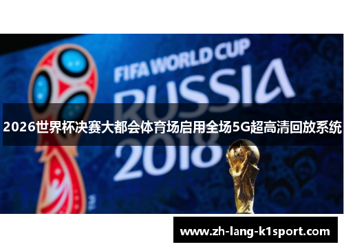 2026世界杯决赛大都会体育场启用全场5G超高清回放系统